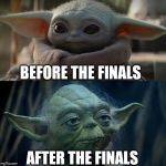 Before the finals vs after the finals | BEFORE THE FINALS; AFTER THE FINALS | image tagged in baby yoda,college humor | made w/ Imgflip meme maker