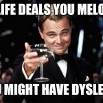 Gatsby toast  | IF LIFE DEALS YOU MELONS YOU MIGHT HAVE DYSLEXIA | image tagged in gatsby toast | made w/ Imgflip meme maker