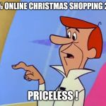 George Jetson Button finger | 100% ONLINE CHRISTMAS SHOPPING 2019; PRICELESS ! | image tagged in george jetson button finger | made w/ Imgflip meme maker