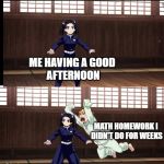 Zenitsu | ME HAVING A GOOD 
AFTERNOON; MATH HOMEWORK I 
DIDN'T DO FOR WEEKS | image tagged in zenitsu,demon slayer,anime meme,homework | made w/ Imgflip meme maker