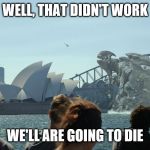 Kaiju-Wall | WELL, THAT DIDN'T WORK; WE'LL ARE GOING TO DIE | image tagged in kaiju-wall | made w/ Imgflip meme maker