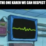yooo karen | THE ONE KAREN WE CAN RESPECT | image tagged in yooo karen | made w/ Imgflip meme maker
