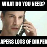 Matrix Lots of Guns | WHAT DO YOU NEED? DIAPERS LOTS OF DIAPERS | image tagged in matrix lots of guns | made w/ Imgflip meme maker