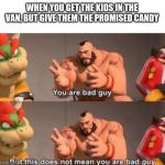 Zangief bad guy | WHEN YOU GET THE KIDS IN THE VAN, BUT GIVE THEM THE PROMISED CANDY | image tagged in zangief bad guy | made w/ Imgflip meme maker