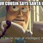 buzz lightyear | WHEN YOUR COUSIN SAYS SANTA ISN'T REAL | image tagged in buzz lightyear | made w/ Imgflip meme maker