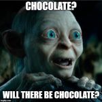 smiggle lord of the rings | CHOCOLATE? WILL THERE BE CHOCOLATE? | image tagged in smiggle lord of the rings | made w/ Imgflip meme maker