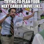 Army career  | TRYING TO PLAN YOUR NEXT CAREER MOVE LIKE... | image tagged in army career | made w/ Imgflip meme maker