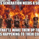 And The Children Shall Lead Us! | THIS GENERATION NEEDS A SONG; THAT'LL WAKE THEM UP TO WHAT'S HAPPENING TO THEIR COUNTRY | image tagged in taylor swift bad blood,memes,empowerment,empowering,stand up,give peace a chance | made w/ Imgflip meme maker