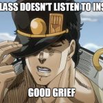 Yare Yare Daze | WHEN THE CLASS DOESN'T LISTEN TO INSTRUCTIONS; GOOD GRIEF | image tagged in yare yare daze | made w/ Imgflip meme maker