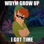 peter pan syndrome  | WDYM GROW UP; I GOT TIME | image tagged in peter pan syndrome | made w/ Imgflip meme maker