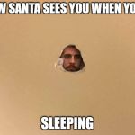 arron rodgers hole in wall | HOW SANTA SEES YOU WHEN YOUR; SLEEPING | image tagged in arron rodgers hole in wall | made w/ Imgflip meme maker