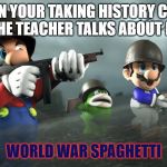 My memes get worse. (SMG4) | WHEN YOUR TAKING HISTORY CLASS AND THE TEACHER TALKS ABOUT MARIO WORLD WAR SPAGHETTI | image tagged in brug,smg4,mario,fight,bad joke | made w/ Imgflip meme maker