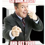 Jroc113 | STOP BEING SO DAM NOSEY; AND GET YOUR OWN LIFE TOGETHER | image tagged in on the nosey | made w/ Imgflip meme maker