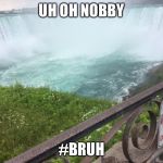 Uh oh nobby#1 | UH OH NOBBY; #BRUH | image tagged in uh oh nobby1 | made w/ Imgflip meme maker