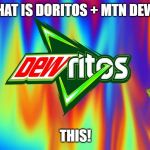 dewritos | WHAT IS DORITOS + MTN DEW =; THIS! | image tagged in dewritos | made w/ Imgflip meme maker