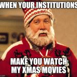 Tim Allen | WHEN YOUR INSTITUTIONS; MAKE YOU WATCH MY XMAS MOVIES | image tagged in tim allen | made w/ Imgflip meme maker