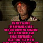 Gene Wilder | I'M NOT SAYING I'M SUPERMAN, BUT I CAN OUTDRAW MY SHADOW, AND CLARK KENT AND I HAVE NEVER BEEN SEEN TOGETHER IN THE SAME ROOM AT THE SAME TIME. | image tagged in gene wilder | made w/ Imgflip meme maker