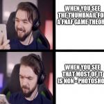 Jacksepticeye | WHEN YOU SEE THE THUMBNAIL FOR A FNAF GAME THEORY; WHEN YOU SEE THAT MOST OF IT IS NON - PHOTOSHOP | image tagged in jacksepticeye | made w/ Imgflip meme maker
