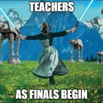 Star wars | TEACHERS; AS FINALS BEGIN | image tagged in star wars | made w/ Imgflip meme maker