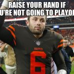 Baker is Sad | RAISE YOUR HAND IF YOU'RE NOT GOING TO PLAYOFFS | image tagged in baker is sad | made w/ Imgflip meme maker