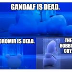 Everyone died | GANDALF IS DEAD. BOROMIR IS DEAD. THE HOBBITS CRY. | image tagged in olaf's story | made w/ Imgflip meme maker