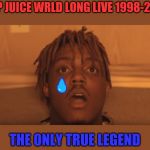 shocked juice wrld | R.I.P JUICE WRLD LONG LIVE 1998-2019; THE ONLY TRUE LEGEND | image tagged in shocked juice wrld | made w/ Imgflip meme maker