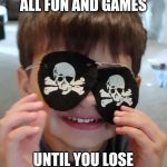Kilian | PIRACY IS ALL FUN AND GAMES; UNTIL YOU LOSE YOUR OTHER EYE | image tagged in kilian | made w/ Imgflip meme maker
