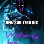 sub-zero | NEW SUB-ZERO DLC | image tagged in sub-zero | made w/ Imgflip meme maker