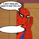 Spider Man I don't know who needs to hear this meme