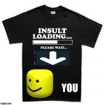 Insult loading | YOU | image tagged in insult loading | made w/ Imgflip meme maker