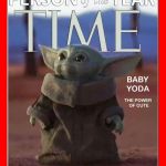 The Power of Cute (Person of the Year) | image tagged in baby yoda person of the year,time magazine person of the year,baby yoda,parody,star wars | made w/ Imgflip meme maker