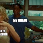 Will Smith VS Charlize Theron | "CAN SOAP GET DIRTY?"; "BUT WHAT IF..."; MY BRAIN; ME TRYING TO KEEP IT TOGETHER | image tagged in will smith vs charlize theron | made w/ Imgflip meme maker