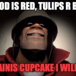a sweet poem for ur gf | BLOOD IS RED, TULIPS R BLUE; I AM PAINIS CUPCAKE I WILL EAT U | image tagged in tf2 painis cupcake,painis,spy,snort,soldier | made w/ Imgflip meme maker