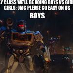 Attavk | TEACHER: OKAY CLASS WE'LL BE DOING BOYS VS GIRLS DODGEBALL 

GIRLS: OMG PLEASE GO EASY ON US; BOYS | image tagged in attavk | made w/ Imgflip meme maker