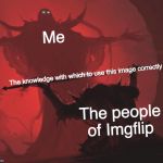 Master's Blessing | Me; The knowledge with which to use this image correctly; The people of Imgflip | image tagged in master's blessing,memes | made w/ Imgflip meme maker