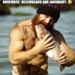 Bearded man | I JUST FOUND OUT THAT THERE IS A CONTINUATION OF NO-SHAVE NOVEMBER.  DECEMBEARD AND JANUHAIRY. 🤣 | image tagged in bearded man | made w/ Imgflip meme maker