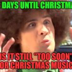 It's not the day after Halloween any more | 12 DAYS UNTIL CHRISTMAS; IS IT STILL "TOO SOON"
 FOR CHRISTMAS MUSIC? | image tagged in memes,sarcastic anthony,christmas music | made w/ Imgflip meme maker