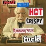 What in the Hot crispy Kentucky Fried Fuck? meme