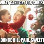Mom and Daughter Christmas Tree | MOM, WHAT CAN I GET FOR CHRISTMAS? YOUR DANCE BILL PAID, SWEETHEART | image tagged in mom and daughter christmas tree | made w/ Imgflip meme maker