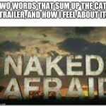 Naked and afraid | TWO WORDS THAT SUM UP THE CATS TRAILER, AND HOW I FEEL ABOUT IT. | image tagged in naked and afraid | made w/ Imgflip meme maker
