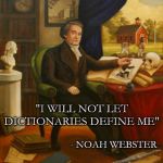 Noah Webster | "I WILL NOT LET DICTIONARIES DEFINE ME"; - NOAH WEBSTER | image tagged in noah webster | made w/ Imgflip meme maker