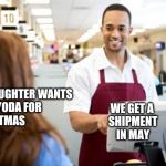 In great demand it is | MY DAUGHTER WANTS
BABY YODA FOR
CHRISTMAS; WE GET A 
SHIPMENT
IN MAY | image tagged in store clerk,baby yoda,toy,not enough,children playing,disappointment | made w/ Imgflip meme maker