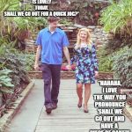 Man and Woman, Walking and Holding Hands | “OH THE WEATHER IS LOVELY TODAY. SHALL WE GO OUT FOR A QUICK JOG?“
-; “HAHAHA, I LOVE THE WAY YOU PRONOUNCE ‘SHALL WE GO OUT AND HAVE A  PIECE OF CAKE’!” | image tagged in man and woman walking and holding hands | made w/ Imgflip meme maker