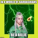 Billie Eilish Avocado | IN A WORLD OF KARDASHIANS; BE A BILLIE | image tagged in billie eilish avocado | made w/ Imgflip meme maker