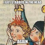 Medieval Art | I GOT STABBED IN THE HEAD; AGAIN | image tagged in medieval art | made w/ Imgflip meme maker