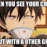 Kirito Weird Face | WHEN YOU SEE YOUR CRUSH; BUT WITH A OTHER GUY | image tagged in kirito weird face | made w/ Imgflip meme maker