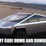 Elon Tesla Amish Cyber Truck | OH MY GOD! DUMB AND DUMBER 3! | image tagged in elon tesla amish cyber truck | made w/ Imgflip meme maker