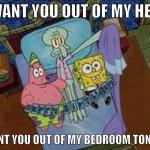 Squidward wants Spongebob Out of his bedroom tonight