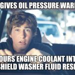 Perpetually Confused Driver | CAR GIVES OIL PRESSURE WARNING; POURS ENGINE COOLANT INTO WINDSHIELD WASHER FLUID RESERVOIR | image tagged in perpetually confused driver | made w/ Imgflip meme maker