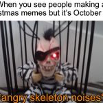 Angry skeleton | When you see people making a Christmas memes but it’s October 77th; *angry skeleton noises* | image tagged in angry skeleton,memes,funny,skeleton,spooktober,christmas | made w/ Imgflip meme maker